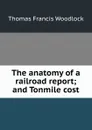 The anatomy of a railroad report; and Tonmile cost - Thomas Francis Woodlock