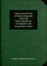 Cases on the law of sales of goods selected from decisions of English and American courts - Frederic Campbell Woodward