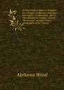 A class-book of botany: designed for colleges, academies, and other seminaries : in two parts : part I, The elements of botany : part II, The natural . western states, particularly of the United - Alphonso Wood