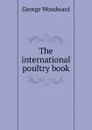 The international poultry book - George Woodward