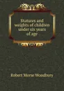 Statures and weights of children under six years of age - Robert Morse Woodbury