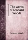 The works of Leonard Woods - Leonard Woods