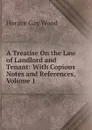 A Treatise On the Law of Landlord and Tenant: With Copious Notes and References, Volume 1 - Horace Gay Wood