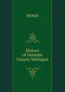 History of Genesee County Michigan - WOOD