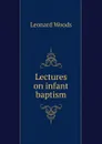 Lectures on infant baptism - Leonard Woods