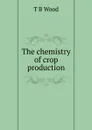 The chemistry of crop production - T B Wood