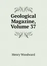 Geological Magazine, Volume 37 - Henry Woodward