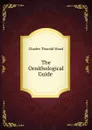 The Ornithological Guide . - Charles Thorold Wood