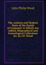 The Antient and Modern State of the Parish of Cramond. to Which Are Added, Biographical and Genealogical Collections .c. by J.P. Wood - John Philip Wood