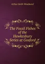 The Fossil Fishes of the Hawkesbury Series at Gosford - Arthur Smith Woodward