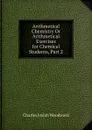 Arithmetical Chemistry Or Arithmetical Exercises for Chemical Students, Part 2 - Charles Josiah Woodward