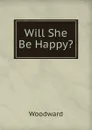 Will She Be Happy. - Woodward