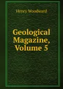 Geological Magazine, Volume 5 - Henry Woodward