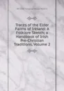 Traces of the Elder Faiths of Ireland: A Folklore Sketch; a Handbook of Irish Pre-Christian Traditions, Volume 2 - William Gregory Wood-Martin