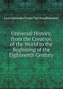 Universal History, from the Creation of the World to the Beginning of the Eighteenth Century - Alexander Fraser Tytler