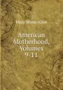 American Motherhood, Volumes 9-11 - Mary Wood-Allen