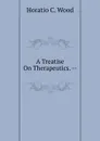 A Treatise On Therapeutics. -- - Horatio C. Wood