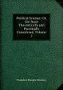 Political Science: Or, the State Theoretically and Practically Considered, Volume 2 - Theodore Dwight Woolsey