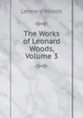 The Works of Leonard Woods, Volume 3 - Leonard Woods