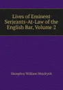 Lives of Eminent Serjeants-At-Law of the English Bar, Volume 2 - Humphry William Woolrych
