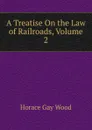 A Treatise On the Law of Railroads, Volume 2 - Horace Gay Wood