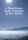 A Third Poetry Book / Compiled by M.a. Woods - M A. Woods