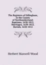 The Registers of Edlingham, in the County of Northumberland: Baptisms, 1658-1812. Marriages, 1658-1812. Burials, 1658-1812 - Herbert Maxwell Wood