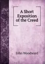 A Short Exposition of the Creed - John Woodward
