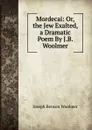 Mordecai: Or, the Jew Exalted, a Dramatic Poem By J.B. Woolmer. - Joseph Benson Woolmer