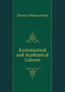 Ecclesiastical and Academical Colours - Thomas William Wood