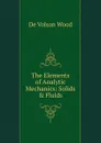 The Elements of Analytic Mechanics: Solids . Fluids - De Volson Wood