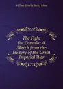 The Fight for Canada: A Sketch from the History of the Great Imperial War - William Charles Henry Wood