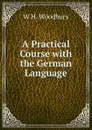A Practical Course with the German Language - W H. Woodbury