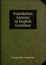 Foundation Lessons in English Grammar - George Rice Carpenter