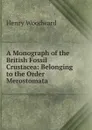 A Monograph of the British Fossil Crustacea: Belonging to the Order Merostomata - Henry Woodward