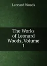 The Works of Leonard Woods, Volume 1 - Leonard Woods
