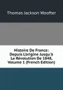 Histoire De France: Depuis L.origine Jusqu.a La Revolution De 1848, Volume 1 (French Edition) - Thomas Jackson Woofter