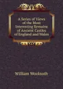 A Series of Views of the Most Interesting Remains of Ancient Castles of England and Wales - William Woolnoth