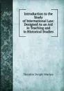 Introduction to the Study of International Law: Designed As an Aid in Teaching and in Historical Studies - Theodore Dwight Woolsey