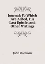 Journal: To Which Are Added, His Last Epistle, and Other Writings - John Woolman