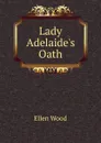 Lady Adelaide.s Oath - Ellen Wood