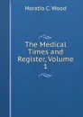 The Medical Times and Register, Volume 1 - Horatio C. Wood