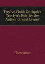 Trevlyn Hold: Or, Squire Trevlyn.s Heir, by the Author of .east Lynne.. - Ellen Wood