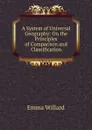 A System of Universal Geography: On the Principles of Comparison and Classification - Emma Willard