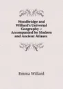 Woodbridge and Willard.s Universal Geography .: Accompanied by Modern and Ancient Atlases . - Emma Willard