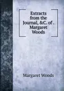 Extracts from the Journal, .C. of . Margaret Woods - Margaret Woods