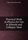 Practical Work in Physics for Use in Schools and Colleges: Heat - Walter George Woollcombe