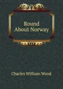Round About Norway - Charles William Wood