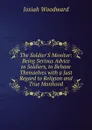 The Soldier.S Monitor: Being Serious Advice to Soldiers, to Behave Themselves with a Just Regard to Religion and True Manhood - Josiah Woodward