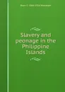 Slavery and peonage in the Philippine Islands - Dean C. 1866-1924 Worcester